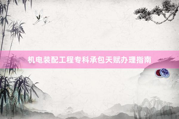 机电装配工程专科承包天赋办理指南